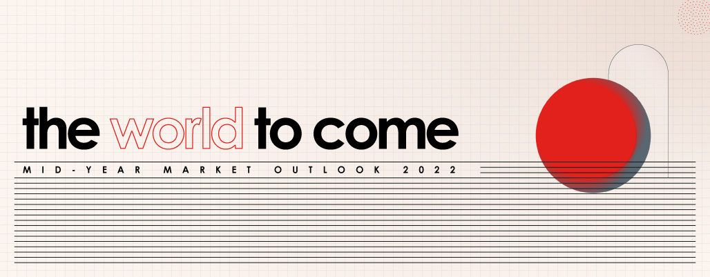 Mid-Year Outlook 2022: The World to Come